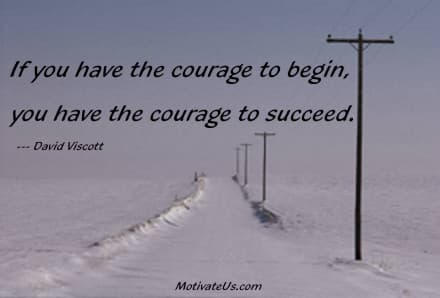 Inspirational Picture inspirational quote: If you have the courage to begin, you have the courage to succeed.