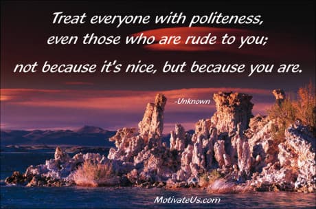 Inspirational Picture rocks on the shore and an inspiring quote: Treat everyone with politeness, even those who are rude to you; not because it's nice, but because you are.