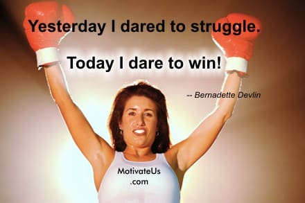 Yesterday I dared to struggle, today I dare to win..- Bernadette Devlin