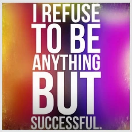 I refuse to be anything other than successful