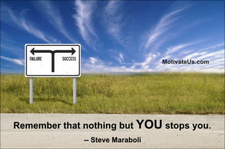 Remember that nothing but you stops you- Steve Maraboli